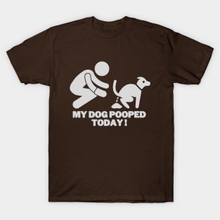 My dog pooped today! T-Shirt